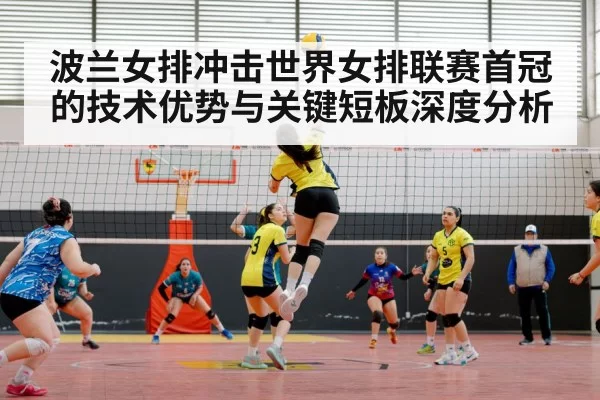 波兰女排冲击世界女排联赛首冠的技术优势与关键短板深度分析